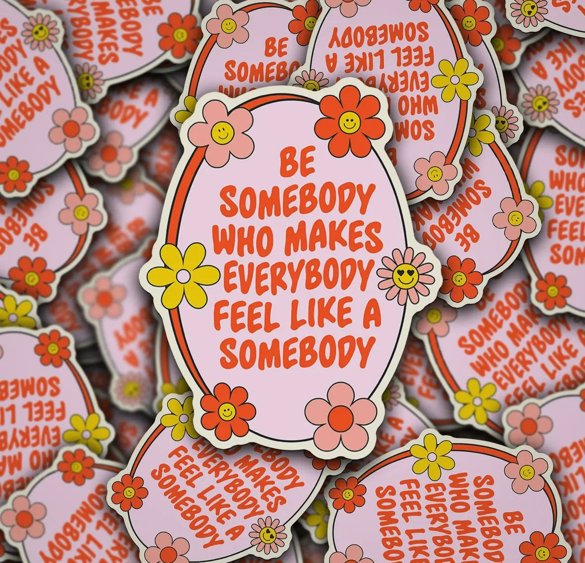 Be Somebody Who Makes Everybody Feel Sticker